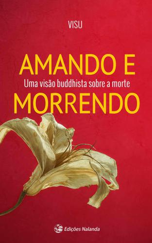 Amando e Morrendo. Uma Visão Buddhista Sobre a Morte