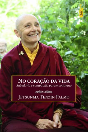 No Coração da Vida. Sabedoria e Compaixão Para o Cotidiano