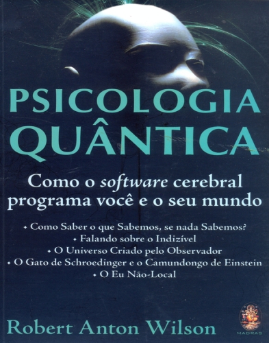 Psicologia quântica : como o software cerebral programa você e o seu mundo.