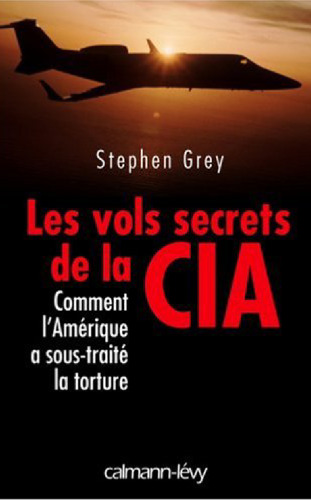 Les vols secrets de la CIA : Comment l'Amérique a sous-traité la torture