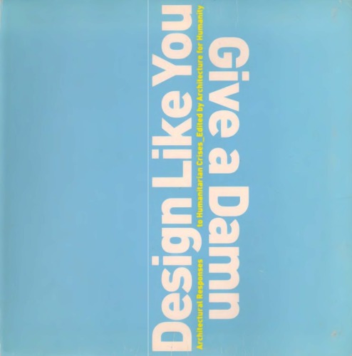 Design Like You Give A Damn: Architectural Responses To Humanitarian Crises