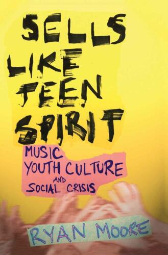 Sells like Teen Spirit: Music, Youth Culture, and Social Crisis