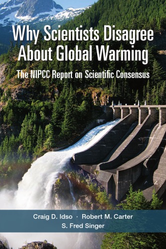 Why Scientists Disagree About Global Warming-The NIPCC Report on Scientific Consensus