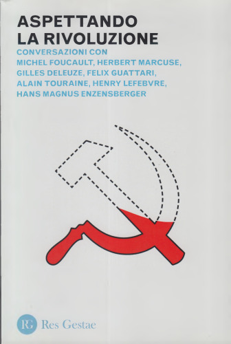 Aspettando la rivoluzione. Conversazioni con Michel Foucault, Herbert Marcuse, Gilles Deleuze, Felix Guattari, Alain Touraine, Henri Lefebvre, Hans Magnus Enzensberger