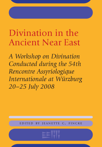 Divination in the Ancient Near East: A Workshop on Divination Conducted during the 54th Rencontre Assyriologique Internationale, Wurzburg, 2008