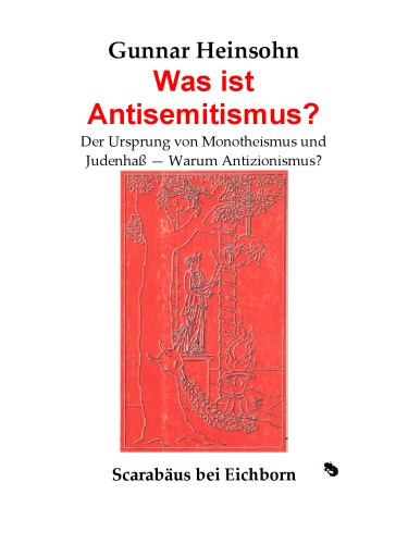 Was ist Antisemitismus? – Der Ursprung von Monotheismus und Judenhaß. Warum Antizionismus?