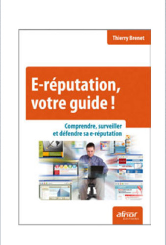E-réputation, votre guide ! Comprendre, surveiller et défendre sa e-réputation