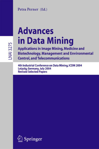 Advances in Data Mining: Applications in Image Mining, Medicine and Biotechnology, Management and Environmental Control, and Telecommunications; 4th Industrial Conference on Data Mining, ICDM 2004, Leipzig, Germany, July 4 -7, 2004, Revised Selected Papers