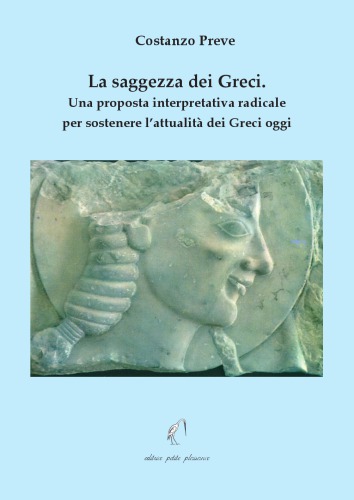 La saggezza dei Greci. Una proposta interpretativa radicale per sostenere l'attualità dei Greci oggi