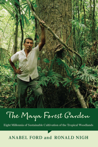 Maya Forest Garden: Eight Millennia of Sustainable Cultivation of the Tropical Woodlands