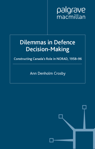 Dilemmas in Defence Decision-Making: Constructing Canada's Role in NORAD, 1958-96