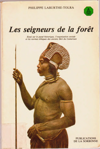 Les seigneurs de la forêt : Essai sur le passé historique, l'organisation sociale et les normes éthiques des anciens Beti du Cameroun