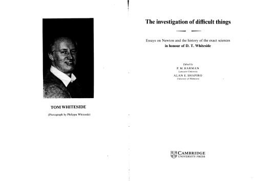 The investigation of difficult things: Essays on Newton and the history of the exact sciences in honour of D. T. Whiteside