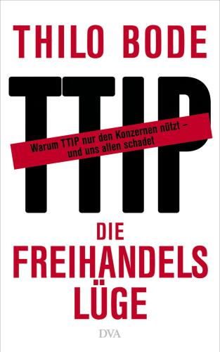 Die Freihandelslüge: Warum TTIP nur den Konzernen nützt – und uns allen schadet