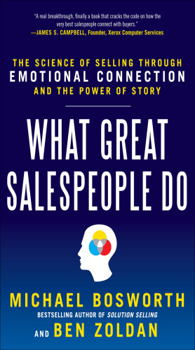What Great Salespeople Do: The Science of Selling Through Emotional Connection and the Power of Story