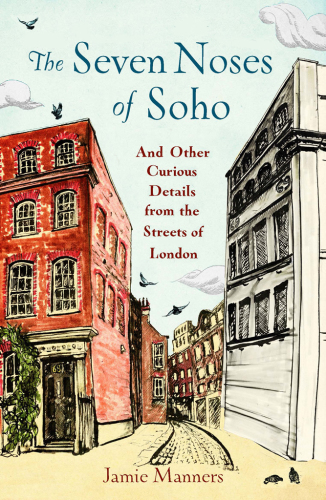 The Seven Noses of Soho: And 191 Other Curious Details from the Streets of London