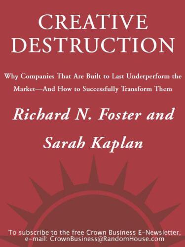 Creative Destruction: Why Companies That Are Built to Last Underperform the Market--And How to Successfully Transform Them