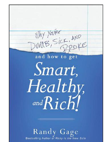 Why You're Dumb, Sick and Broke...And How to Get Smart, Healthy and Rich!