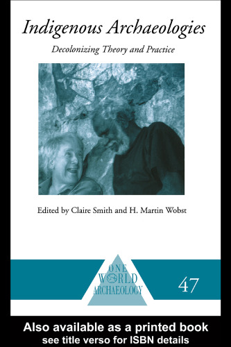 Indigenous Archaeologies: Decolonising Theory and Practice