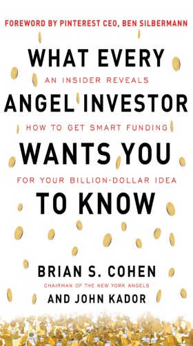 What Every Angel Investor Wants You to Know: An Insider Reveals How to Get Smart Funding for Your Billion Dollar Idea
