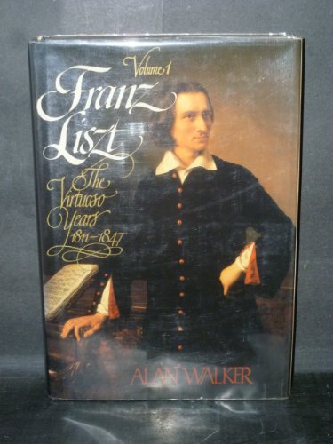 Franz Liszt, Vol. 1: The Virtuoso Years, 1811-1847