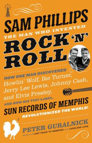 Sam Phillips: The Man Who Invented Rock 'n' Roll