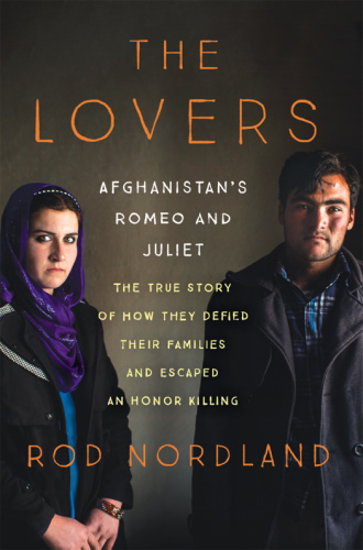 The Lovers: Afghanistan's Romeo and Juliet, the True Story of How They Defied Their Families and Escaped an Honor Killing