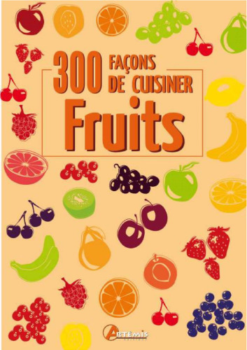 300 FACONS DE CUISINER LES FRUITS