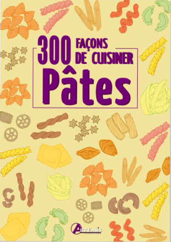 300 facons de cuisiner les pâtes