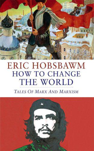 How To Change The World: Tales of Marx and Marxism