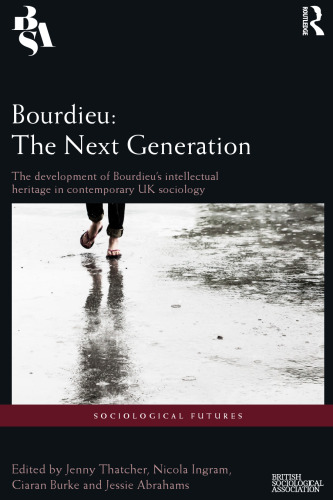 Bourdieu: The Next Generation: The Development of Bourdieu's Intellectual Heritage in Contemporary UK Sociology
