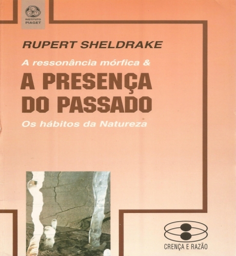 A Presença do Passado - A Ressonância Mórfica & os Hábitos da Natureza