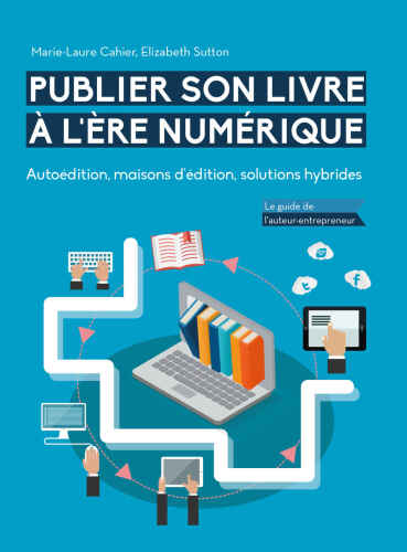 Publier son livre à l'ère numérique. Autoédition, maisons d'édition, solutions hybrides