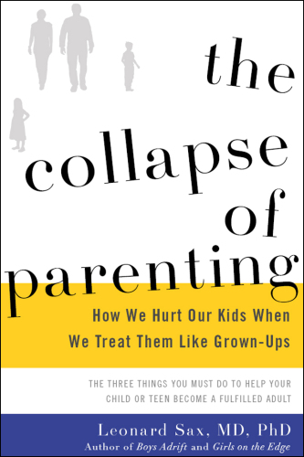 The Collapse of Parenting: How We Hurt Our Kids When We Treat Them Like Grown-Ups