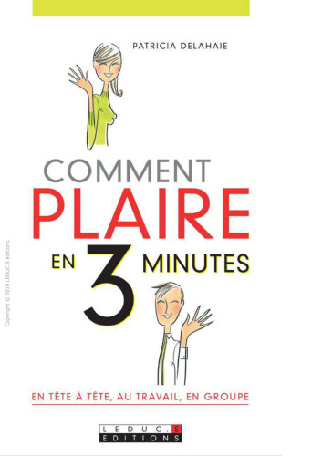 Comment plaire en 3 minutes, en tête-à-tête, au travail, en groupe