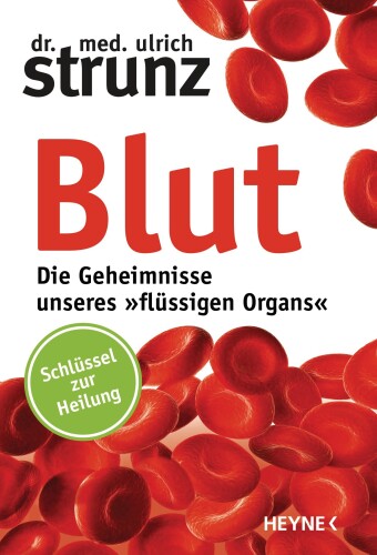 Blut - Die Geheimnisse unseres »flüssigen Organs«
