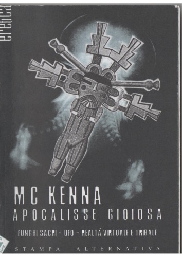 Apocalisse gioiosa. Funghi sacri, UFO, realtà virtuale e tribale