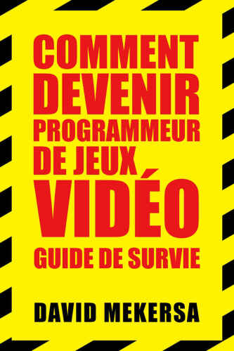 Comment devenir programmeur de jeux vidéo : Guide de survie: C'est quoi ce métier et comment l'apprendre sans aller à l'école ?