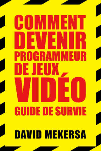 Comment devenir programmeur de jeux vidéo : Guide de survie: C'est quoi ce métier et comment l'apprendre sans aller à l'école ?