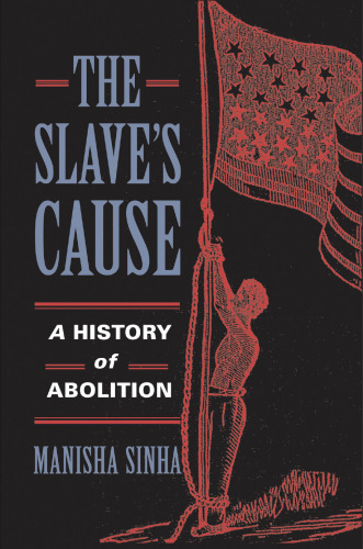 The Slave's Cause: A History of Abolition