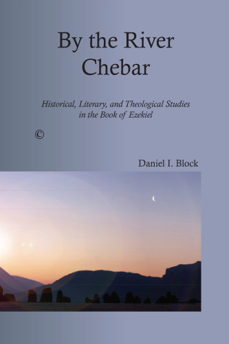 By the River Chebar: Historical, Literary, and Theological Studies in the Book of Ezekiel