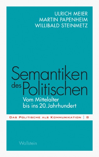 Semantiken des Politischen : Vom Mittelalter bis ins 20. Jahrhundert