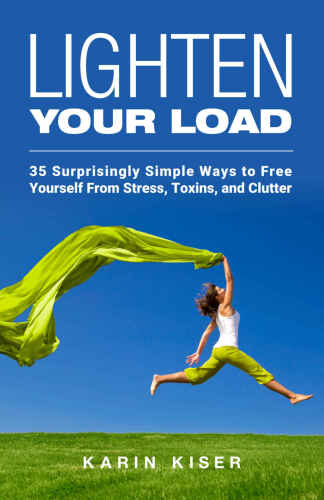 Lighten Your Load: 35 Surprisingly Simple Ways to Free Yourself From Stress, Toxins, and Clutter