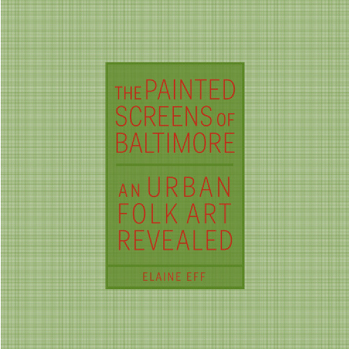 The Painted Screens of Baltimore: An Urban Folk Art Revealed