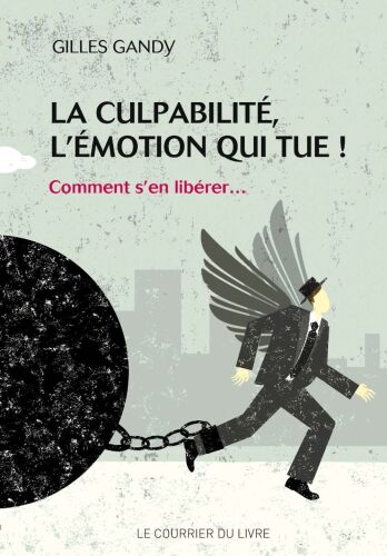 La culpabilité, l'émotion qui tue ! : Comment s'en libérer...