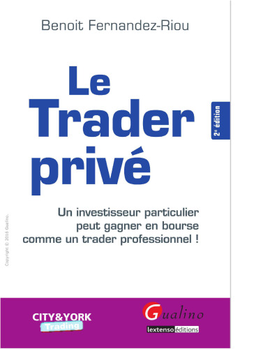 Le trader privé. Un investisseur particulier peut gagner en bourse comme un trader professionnel !