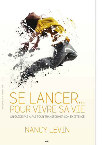 Se lancer... pour vivre sa vie - Un guide pas à pas pour transformer son existence