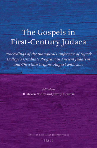 The Gospels in First-Century Judaea: Proceedings of the Inaugural Conference of Nyack College’s Graduate Program in Ancient Judaism and Christian Origins, August 29th, 2013