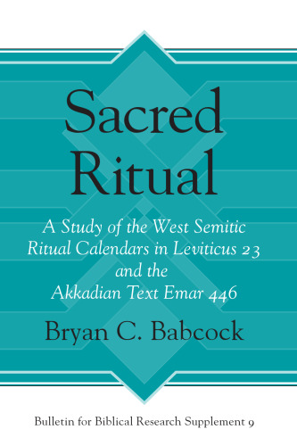Sacred Ritual: A Study of the West Semitic Ritual Calendars in Leviticus 23 and the Akkadian Text Emar 446
