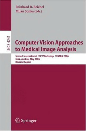 Computer Vision Approaches to Medical Image Analysis: Second International ECCV Workshop, CVAMIA 2006 Graz, Austria, May 12, 2006 Revised Papers